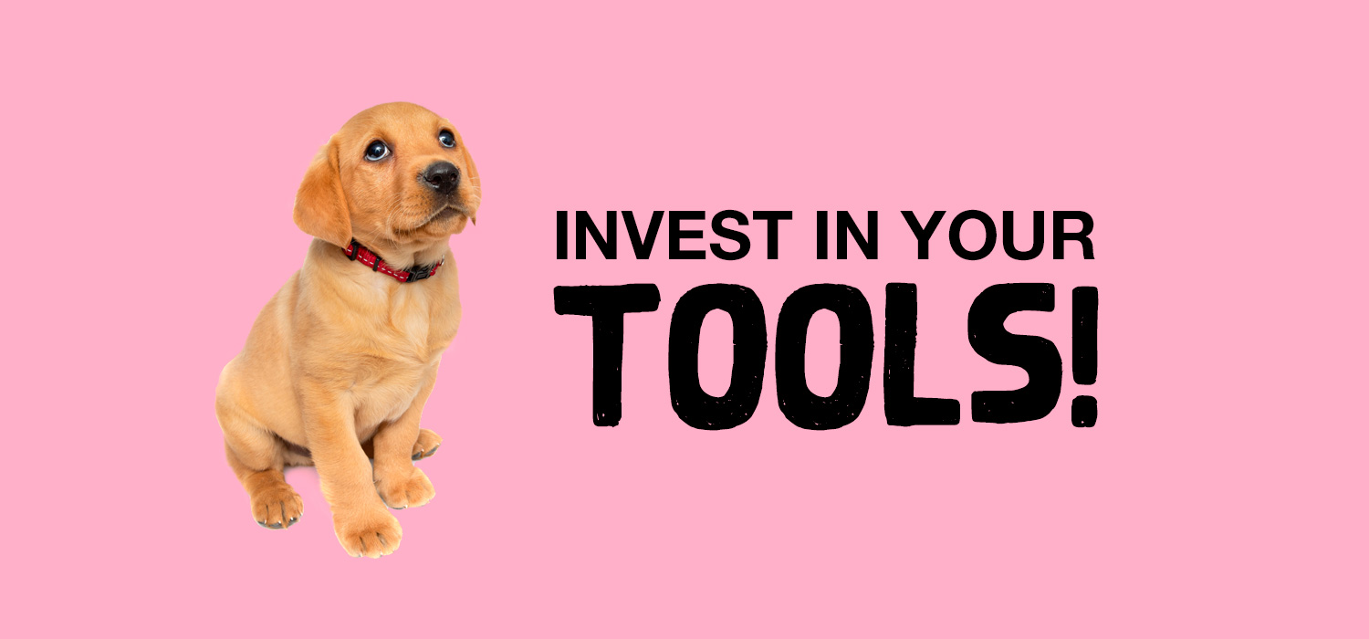 Invest in your tools