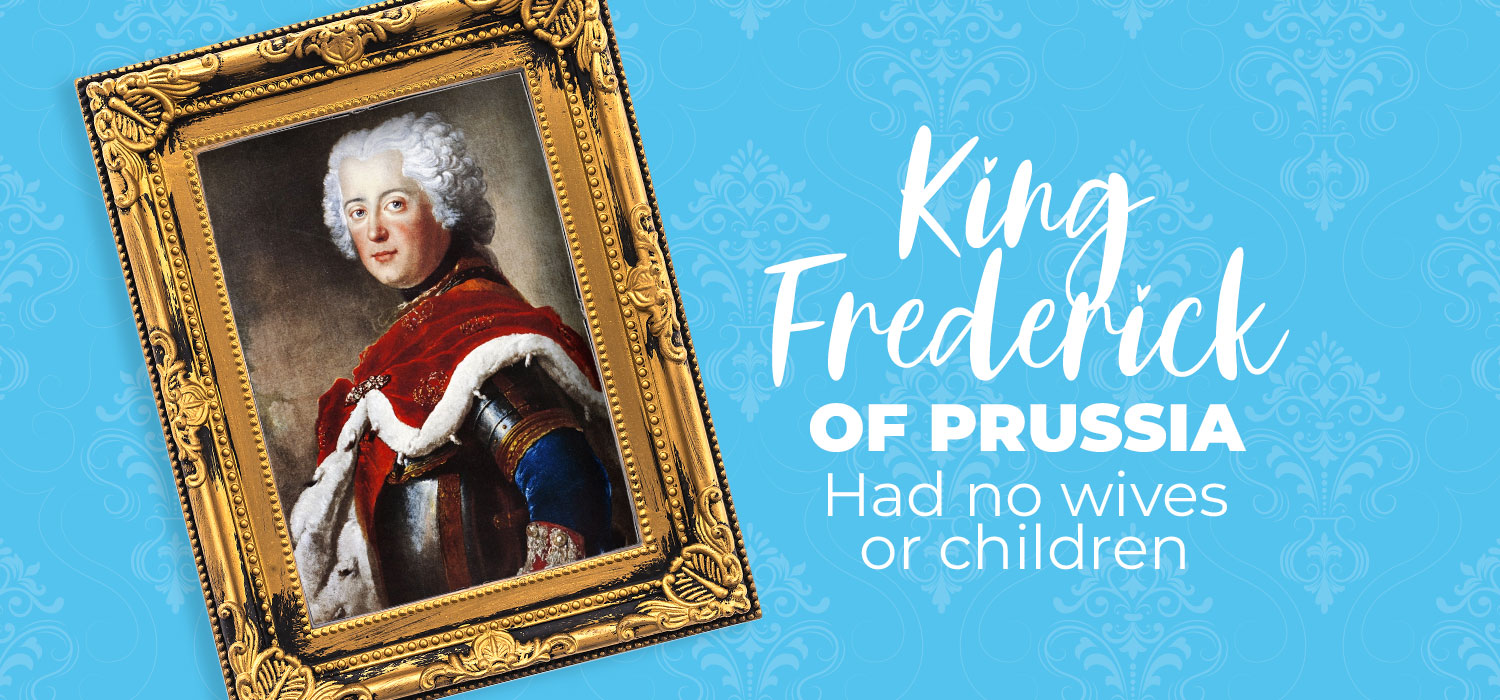 King Frederick of Prussia had no wives or children